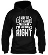 I May be Left Handed But I'm Always Right T-Shirt
