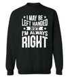 I May be Left Handed But I'm Always Right T-Shirt